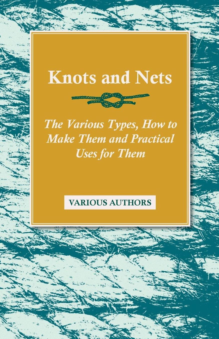 Knots and Nets - The Various Types, How to Make them and Practical Uses for them