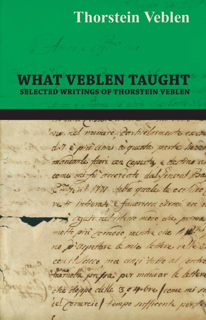 What Veblen Taught - Selected Writings of Thorstein Veblen