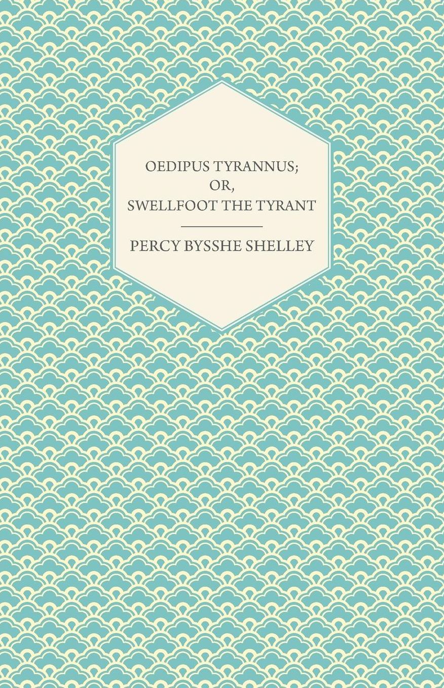 Oedipus Tyrannus; Or, Swellfoot the Tyrant - A Tragedy in Two Acts