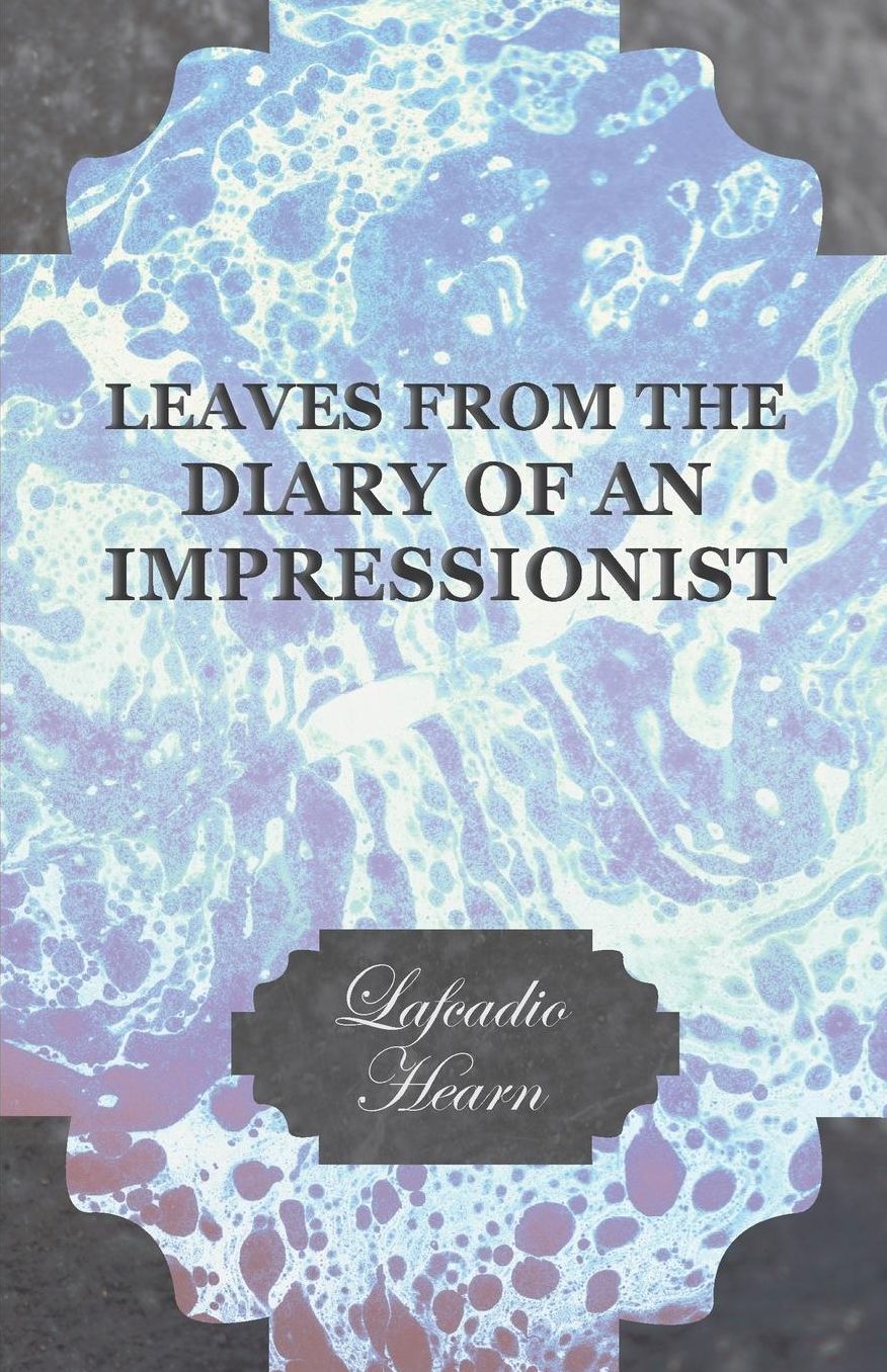 Leaves from the Diary of an Impressionist; Early Writings by Lafcadio Hearn