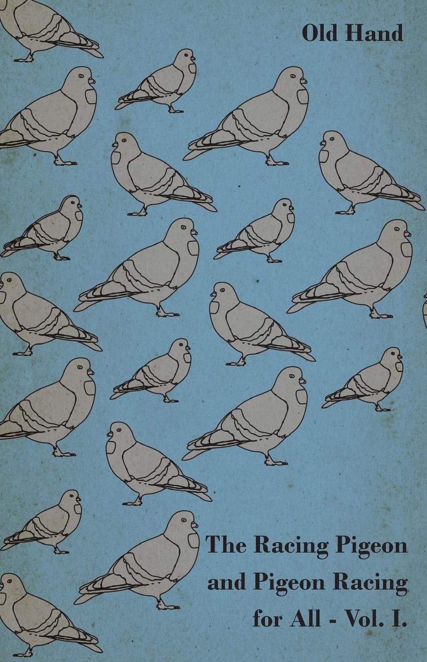 The Racing Pigeon and Pigeon Racing for All - Vol 1
