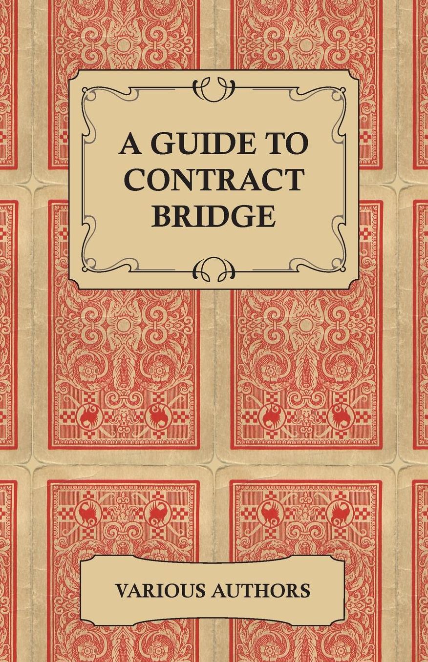 A Guide to Contract Bridge - A Collection of Historical Books and Articles on the Rules and Tactics of Contract Bridge