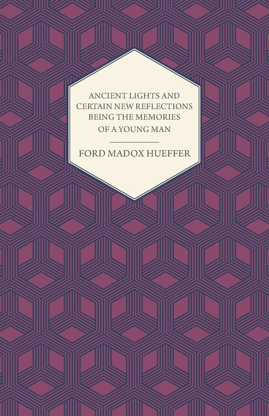 Ancient Lights And Certain New Reflections Being The Memories Of A Young Man