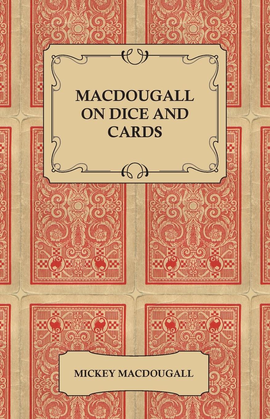 MacDougall on Dice and Cards - Modern Rules, Odds, Hints and Warnings for Craps, Poker, Gin Rummy and Blackjack