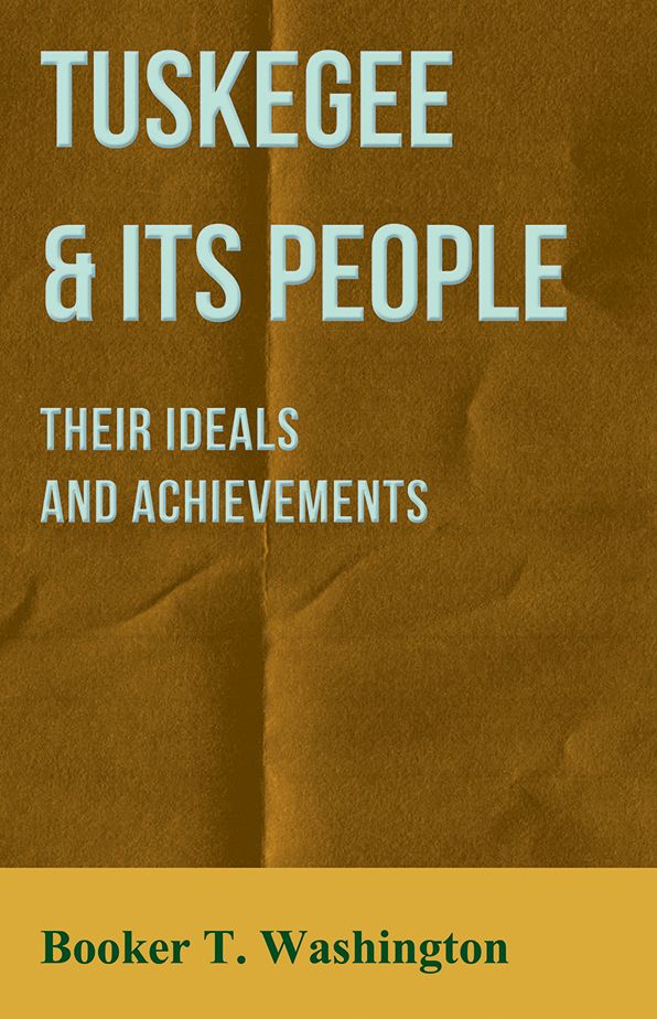 Tuskegee & Its People - Their Ideals and Achievements