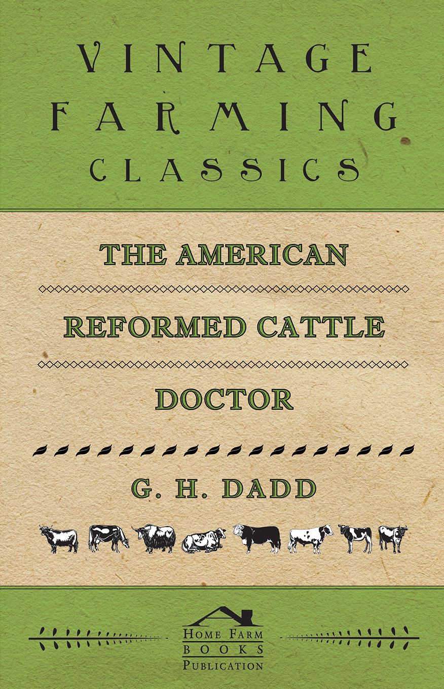 The American Reformed Cattle Doctor: Containing the Necessary Information for Preserving the Health and Curing the Diseases of Oxen, Cows, Sheep, and Swine, with a Great Variety of Original Recipes, and Valuable Information in Reference to Farm and Dairy