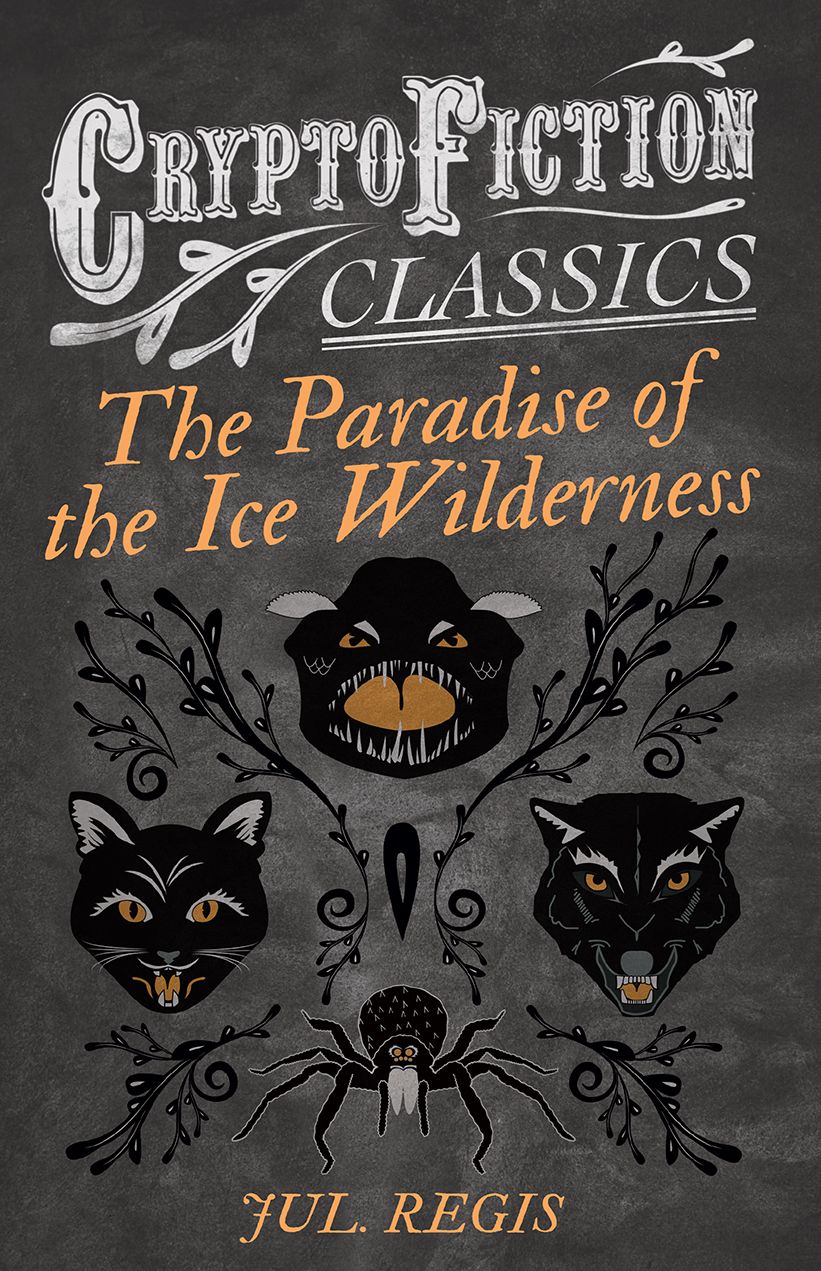 The Paradise of the Ice Wilderness (Cryptofiction Classics - Weird Tales of Strange Creatures)
