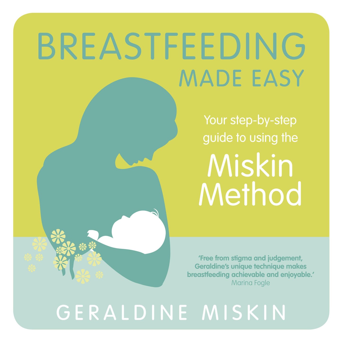 Breastfeeding Made Easy: Your Step-By-Step Guide to Using the Miskin Method