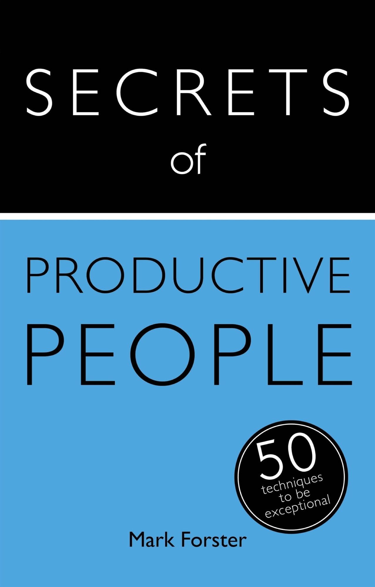 Secrets of Productive People: 50 Techniques To Get Things Done: Teach Yourself