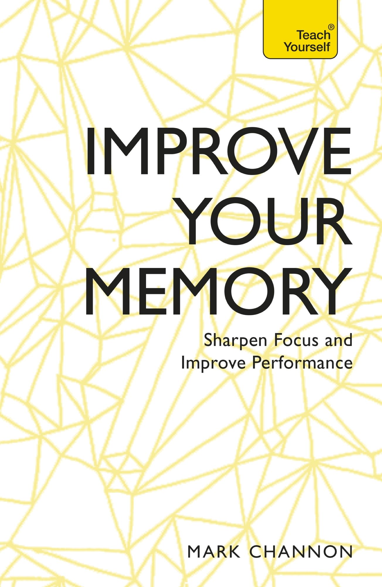 Improve Your Memory: Sharpen Focus and Improve Performance: Sharpen Focus and Improve Performance