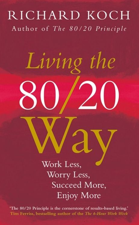 Living the 80/20 Way: Work Less, Worry Less, Succeed More, Enjoy More