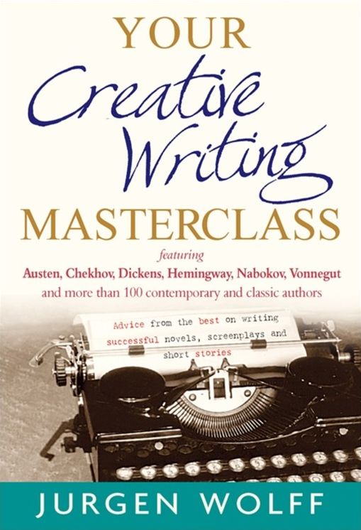 Your Creative Writing Masterclass: featuring Austen, Chekhov, Dickens, Hemingway, Nabokov, Vonnegut, and more than 100 Contemporary and Classic Authors