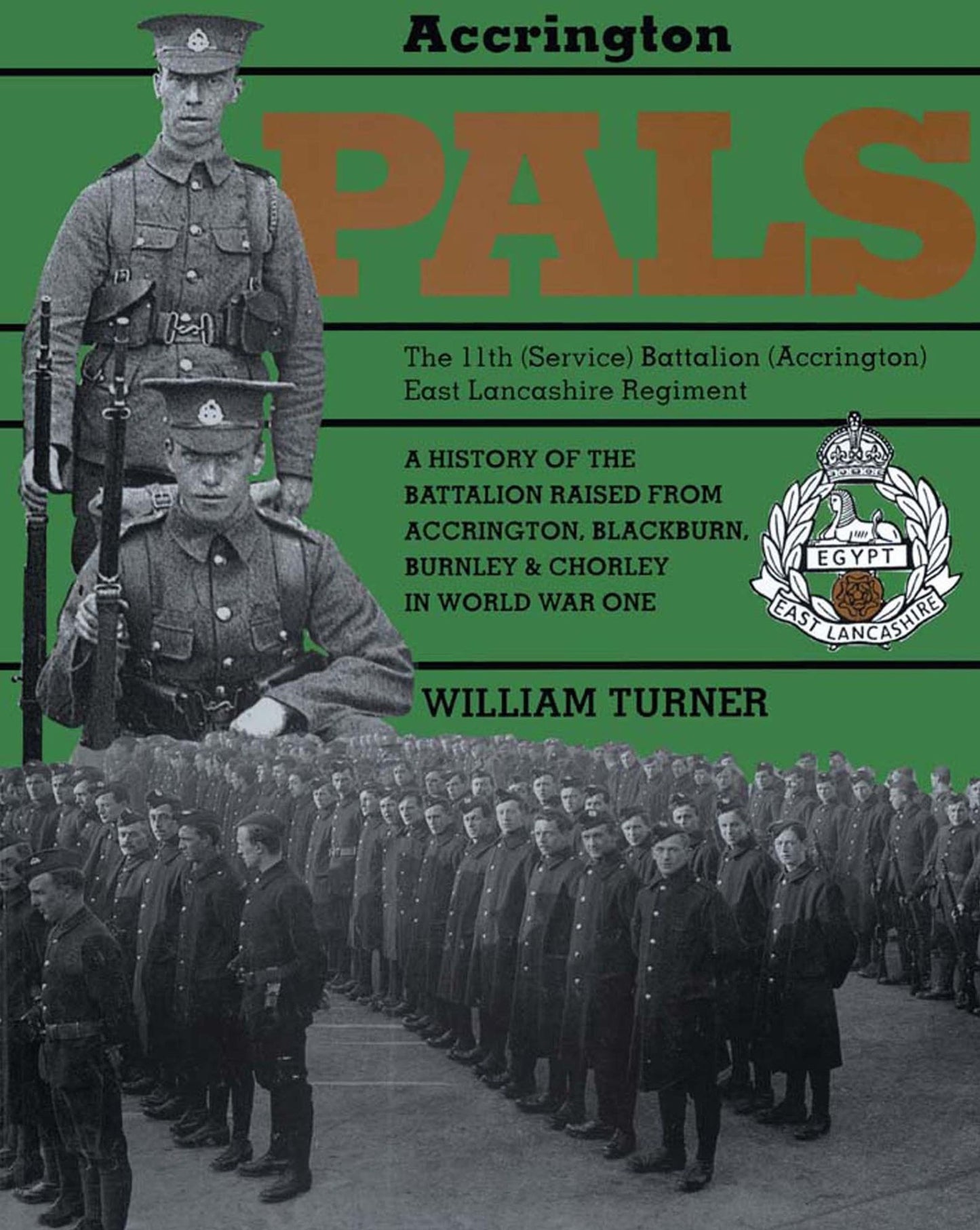 Accrington Pals: The 11th (Service) Battalion (Accrington) East Lancashire Regiment A History of the Battalion Raised from Accrington, Blackburn, Burnley and Chorley in World War One