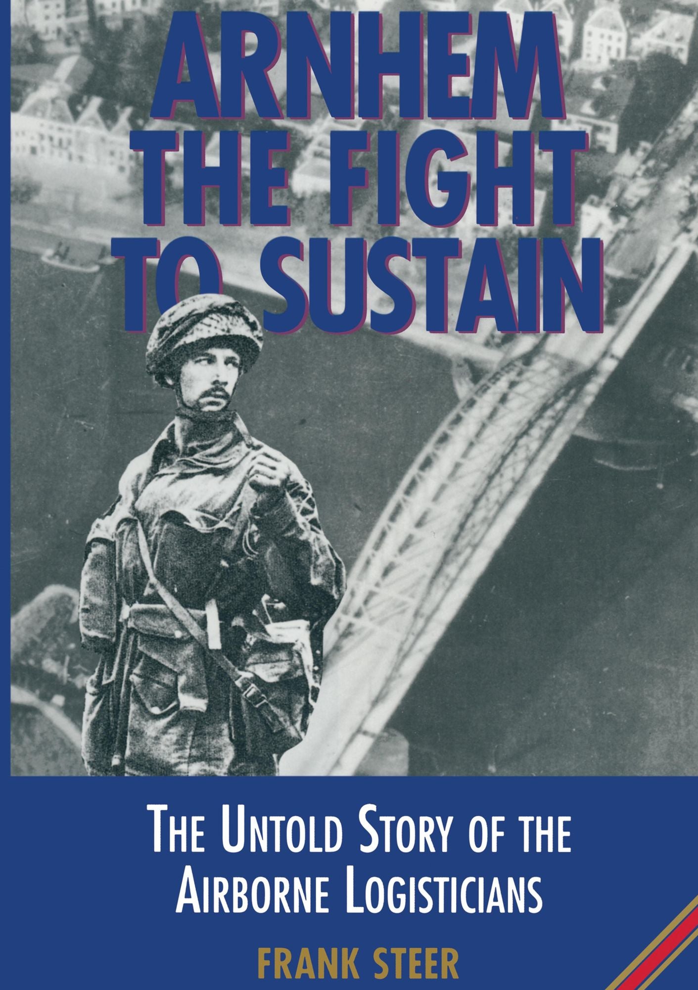 Arnhem The Fight to Sustain: The Untold Story of the Airborne Logisticians