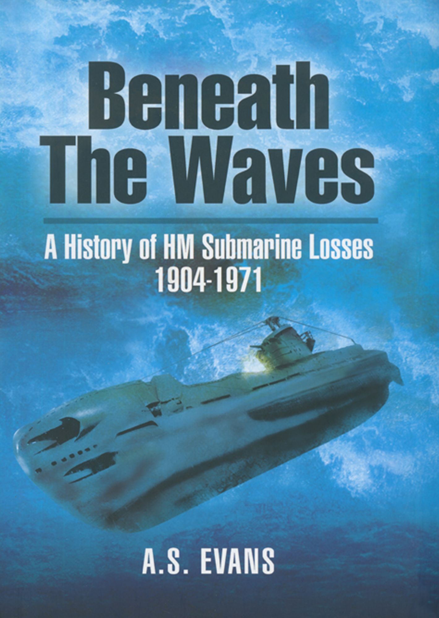 Beneath the Waves: A History of HM Submarine Losses 1904-1971
