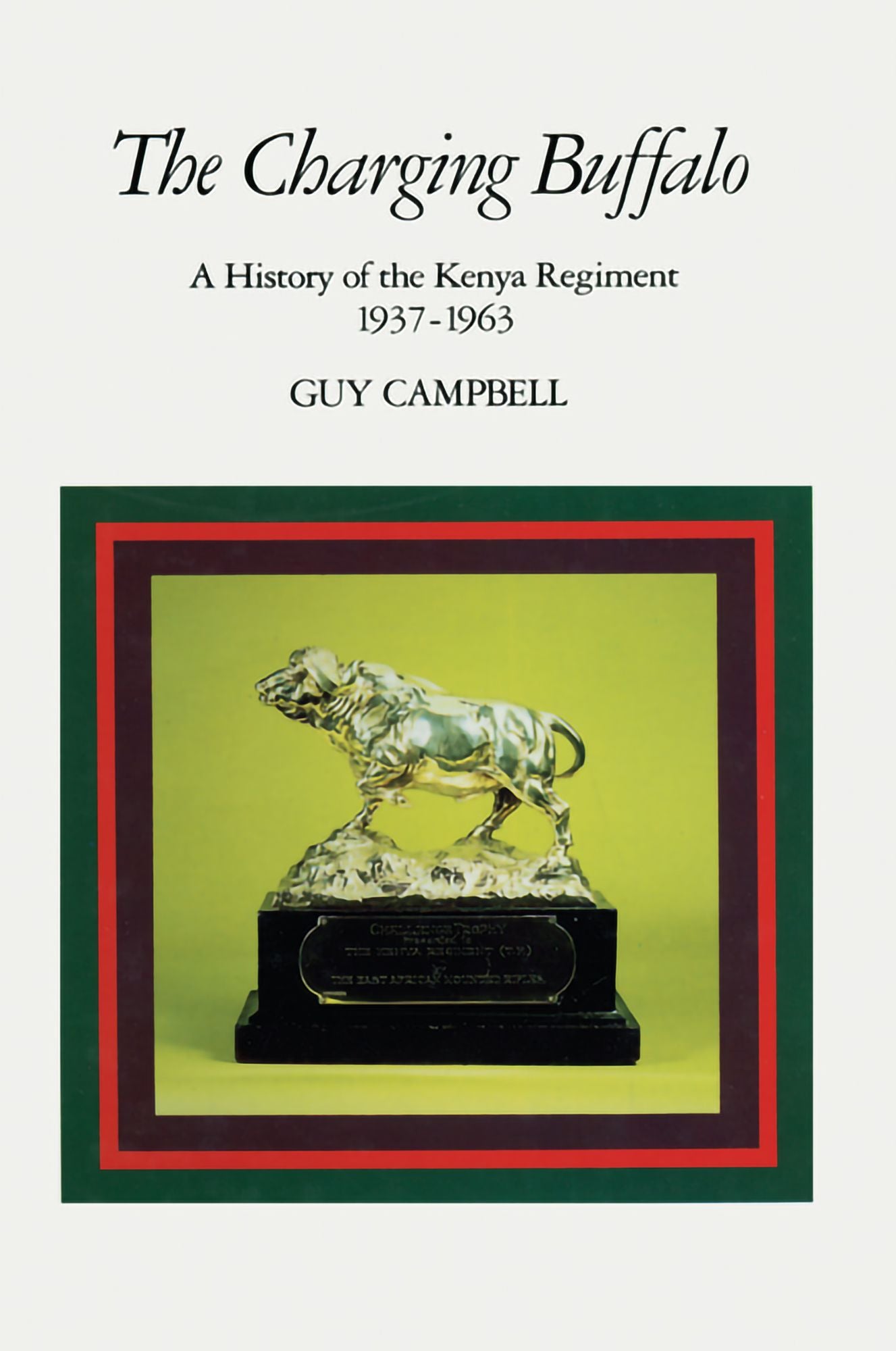 The Charging Buffalo: A History of the Kenya Regiment 1937 - 1963
