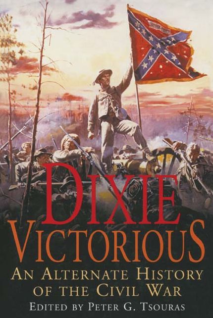 Dixie Victorious: An Alternate history of the Civil War