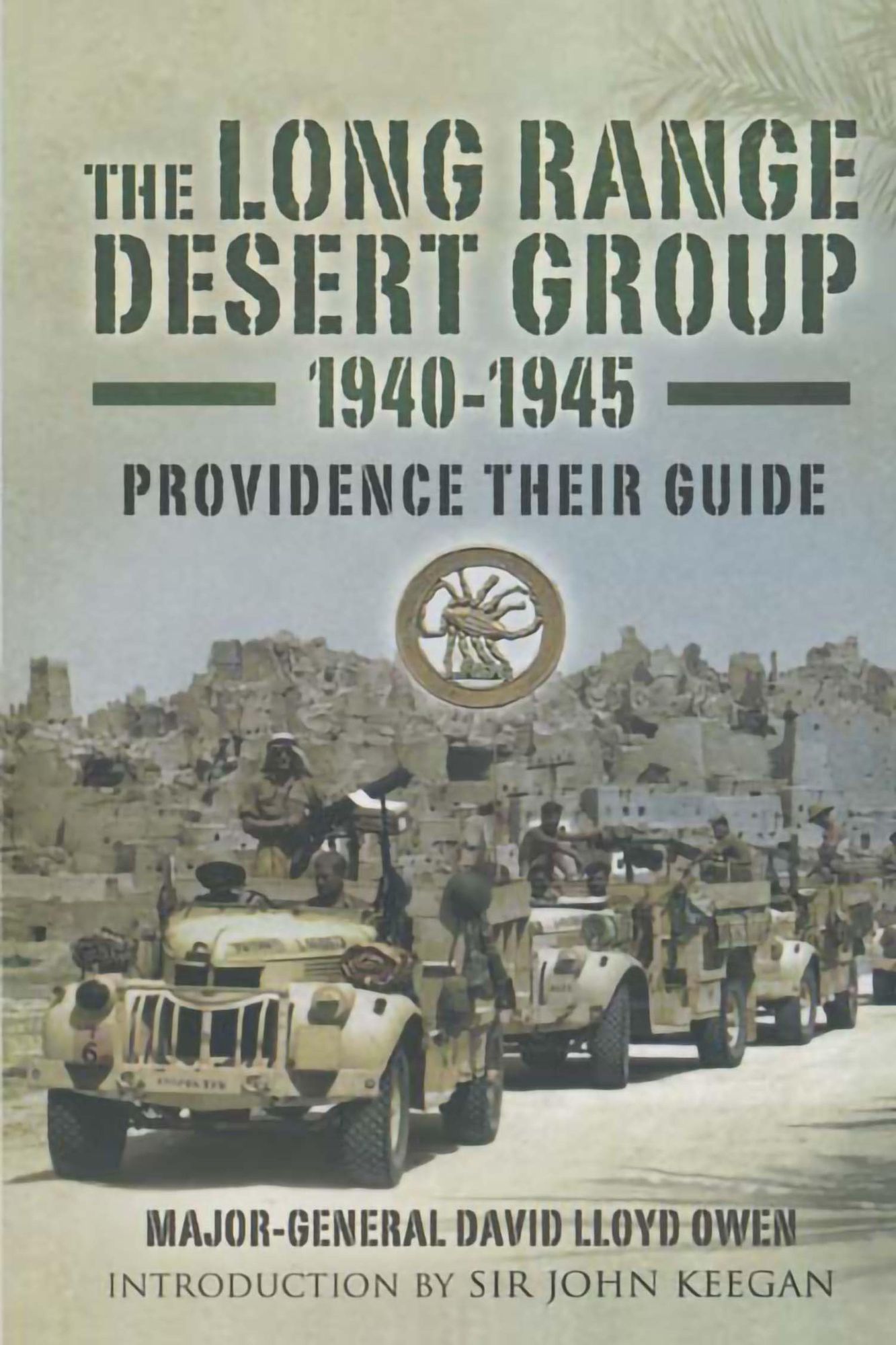 The Long Range Desert Group 1940-1945: Providence Their Guide