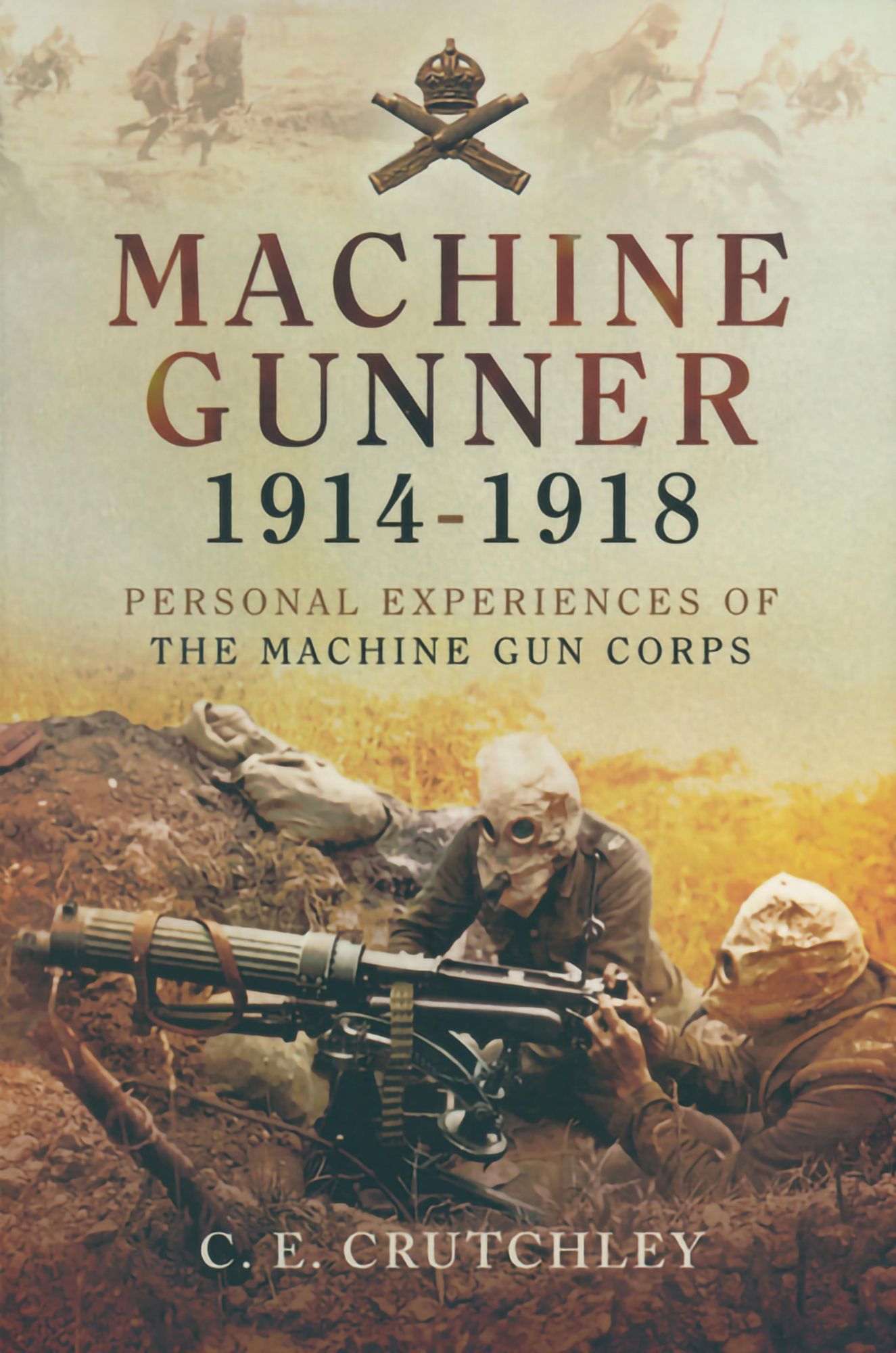Machine Gunner 1914-18: Personal Experiences of The Machine Gun Corps