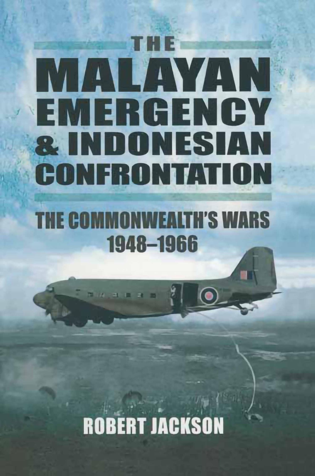 The Malayan Emergency & Indonesian Confrontation: The Commonwealth's Wars 1948-1966