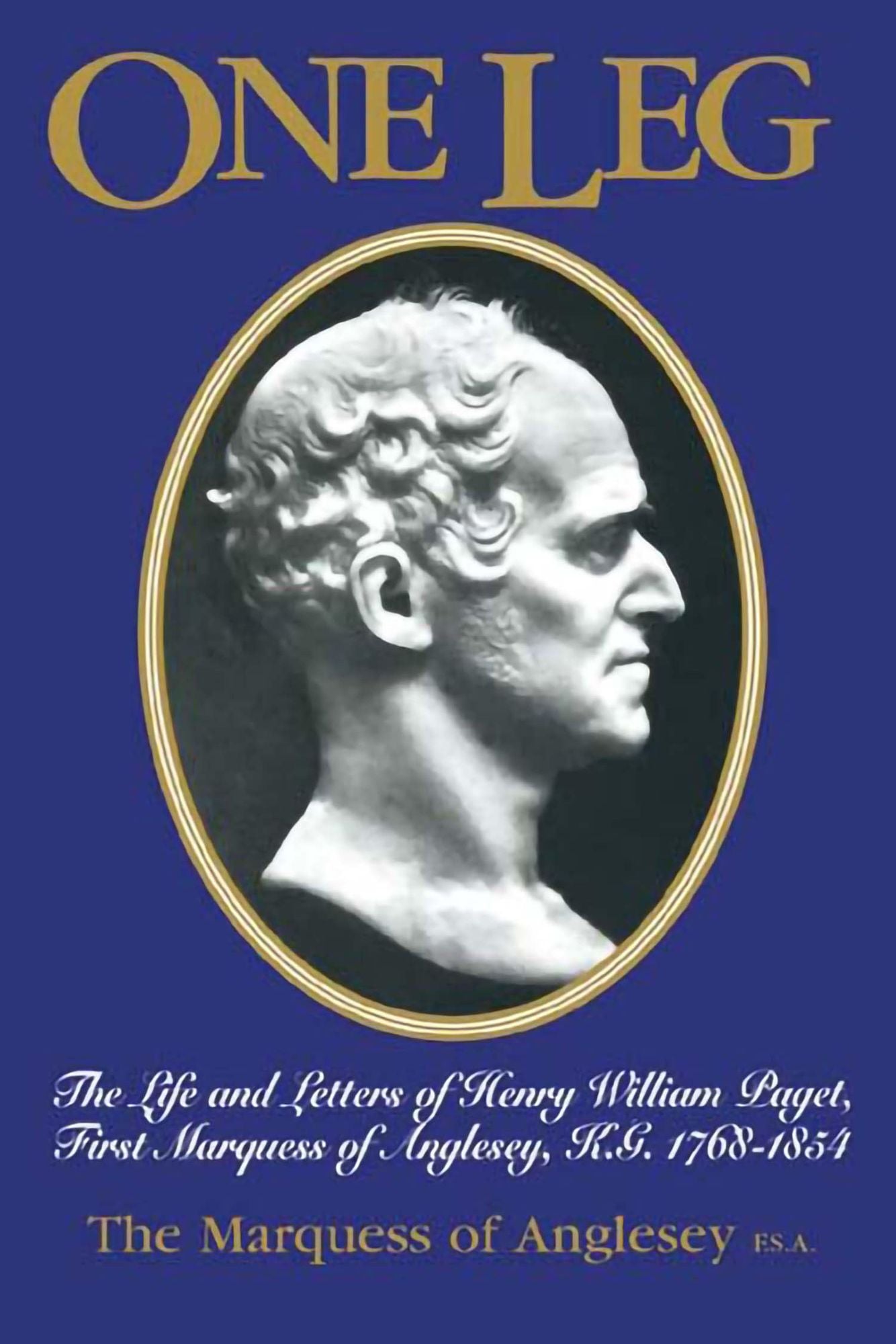 One Leg: The Life and Letters of Henry Wiliiam Paget, First Marquess of Anglesey, K.G. 1768-1854