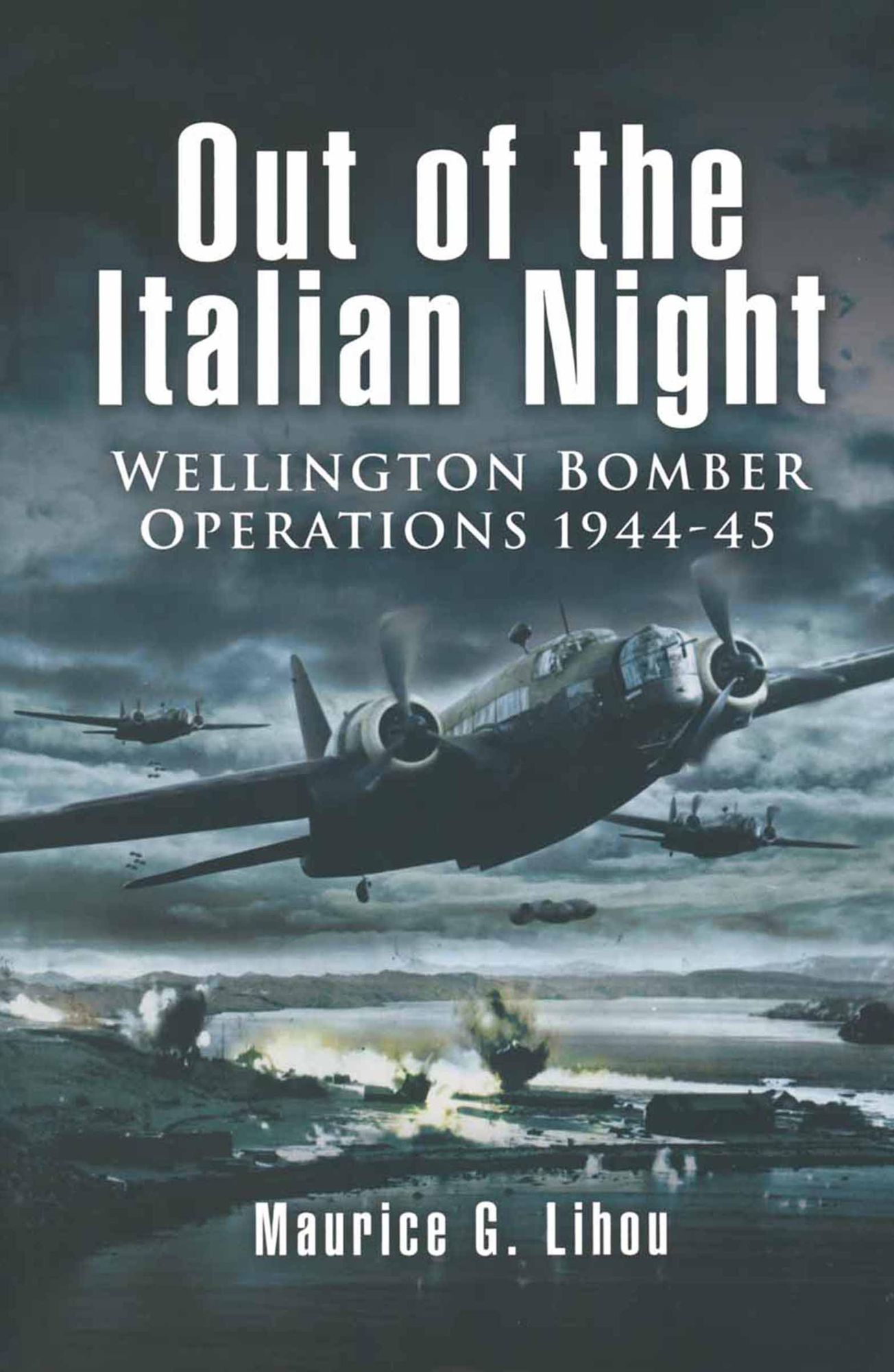 Out of the Italian Night: Wellington Bomber Operations 1944-45