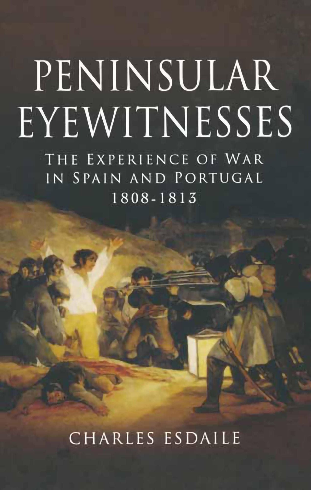 Peninsular Eyewitnesses: The Experience of War in Spain and Portugal 1808-1813