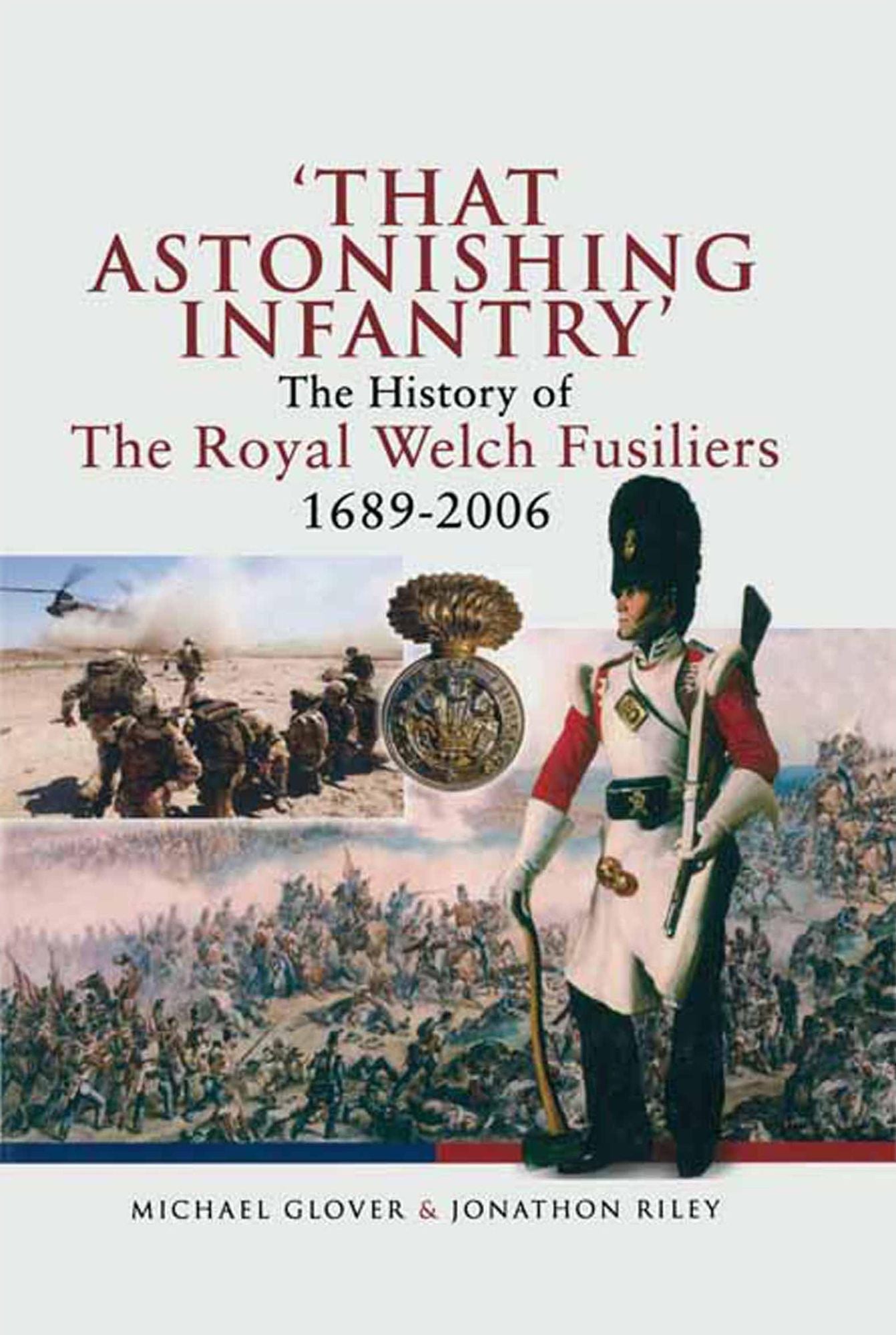 'That Astonishing Infantry': The History of The Royal Welch Fusiliers 1689-2006