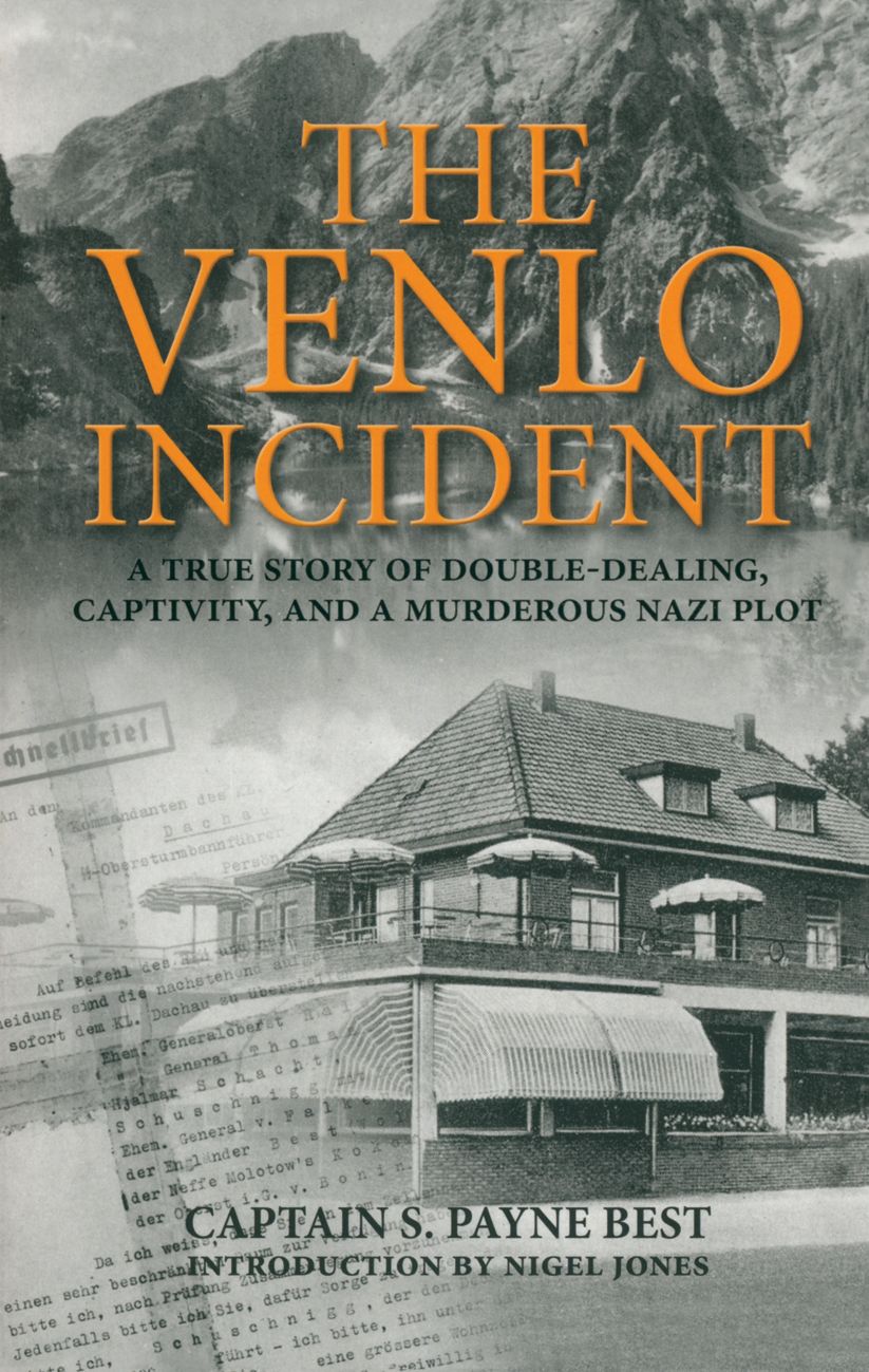 The Venlo Incident: A True Story of Double-Dealing, Captivity, and a Murderous Nazi Plot