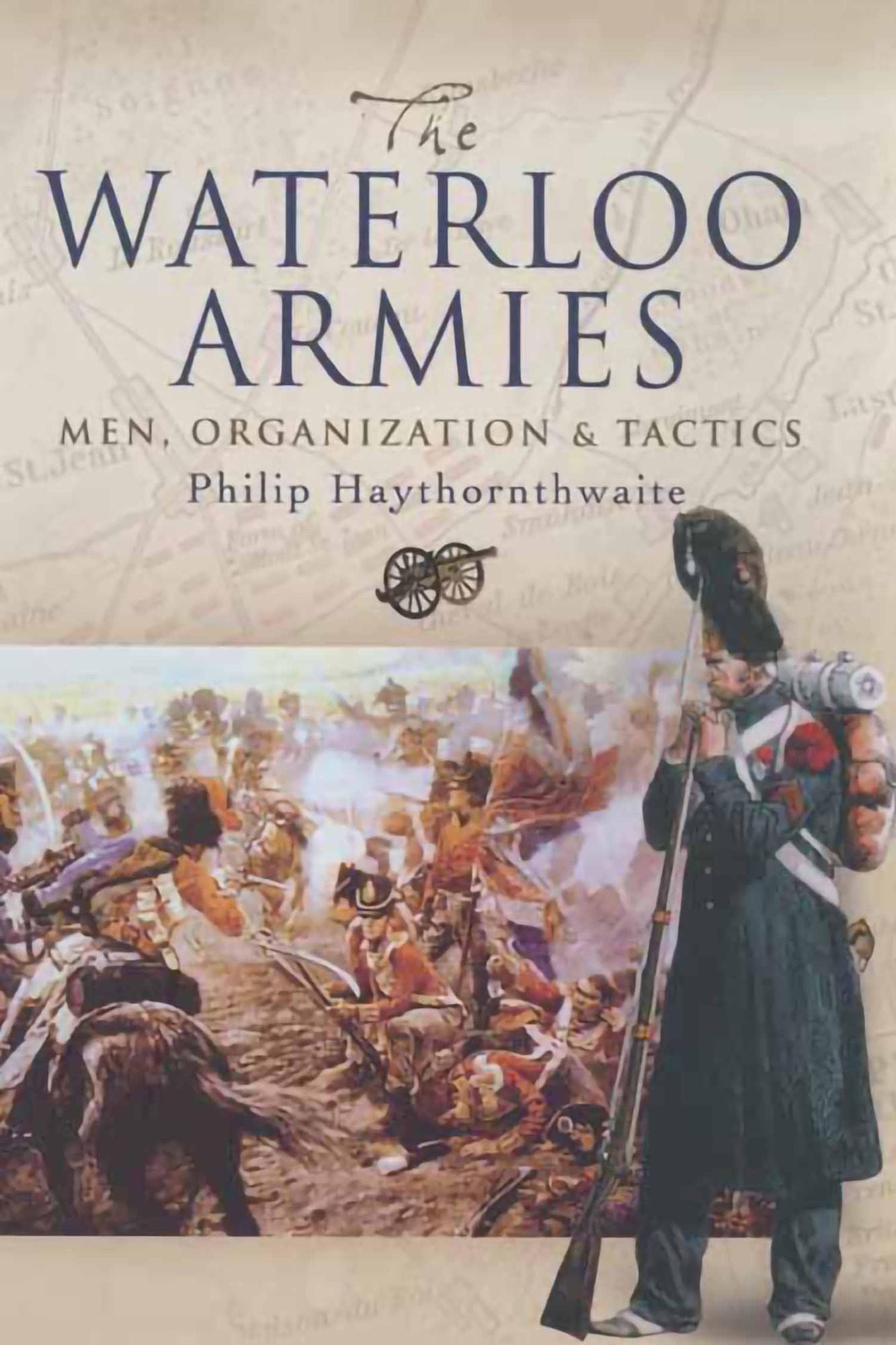 The Waterloo Armies: Men, Organization and Tactics