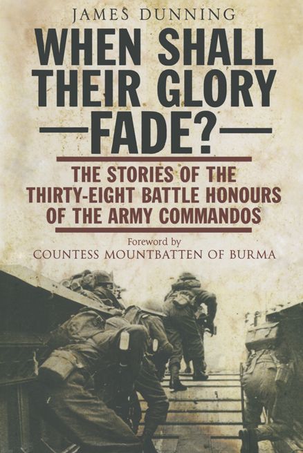 When Shall Their Glory Fade?: The Stories of the Thirty-Eight Battle Honours of the Army Commandos