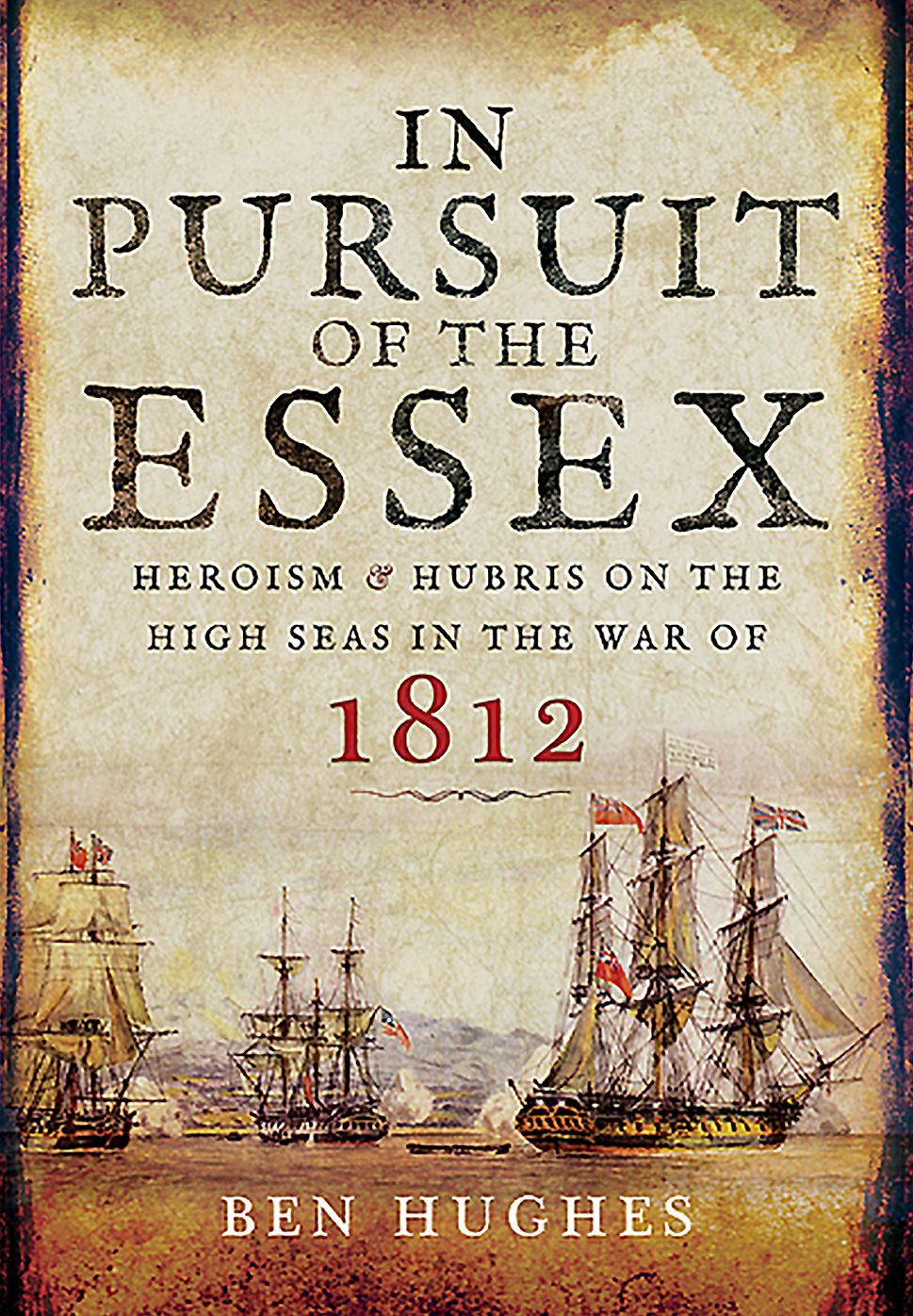 In Pursuit of the Essex: Heroism and Hubris on the High Seas in the War of 1812