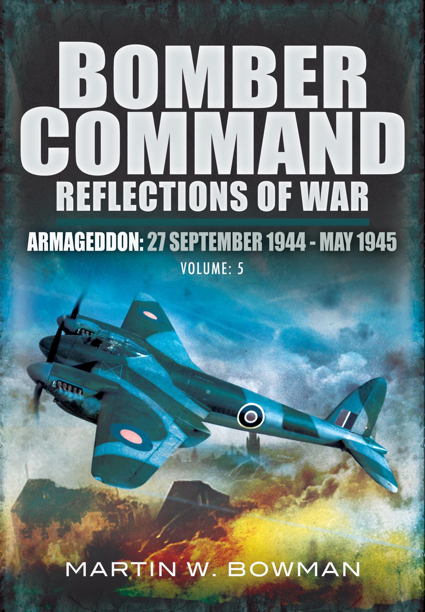 Bomber Command Reflections of War: Armageddon: September 27th 1944 - May 1945
