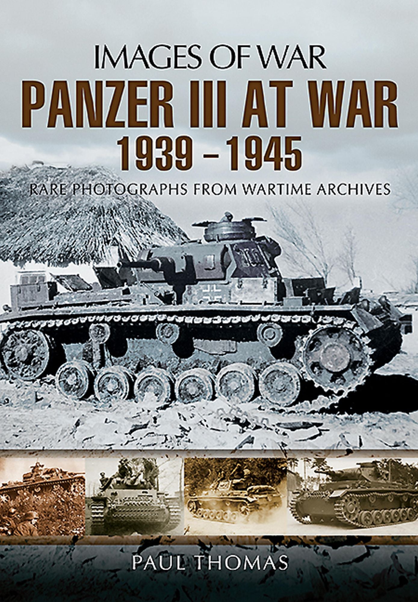 Panzer III at War 1939-1945: Rare Photographs from Wartime Archives