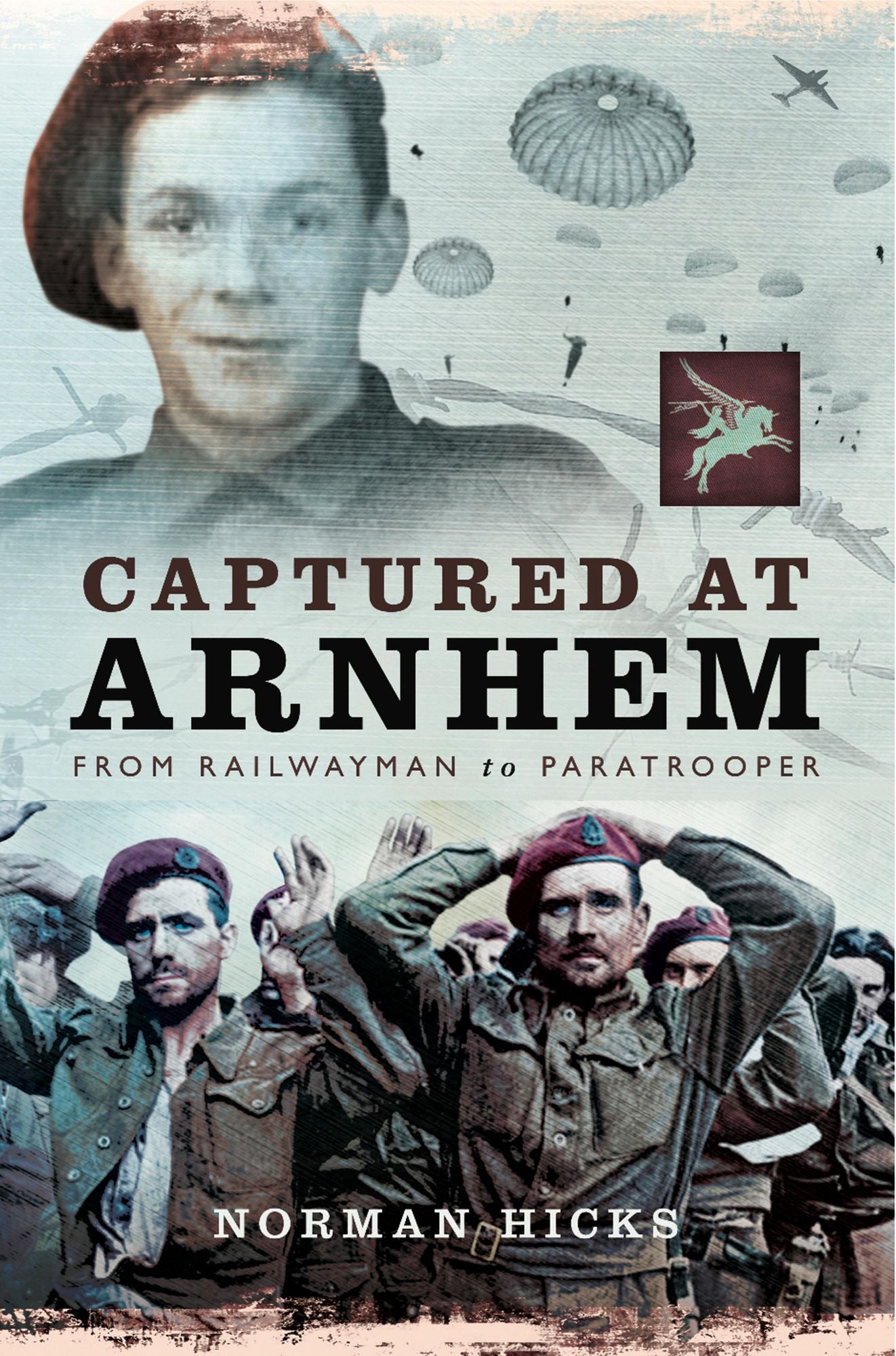 Captured at Arnhem: From Railwayman to Paratrooper