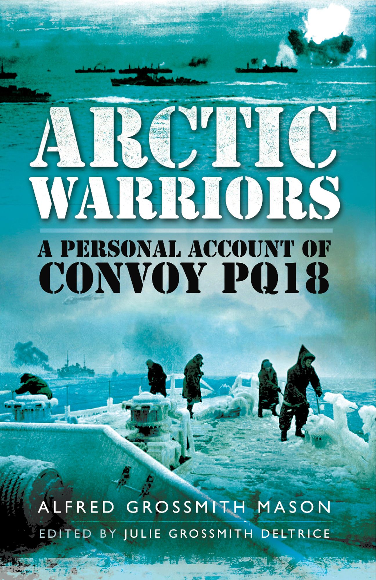 Arctic Warriors: A Personal Account of Convoy PQ18