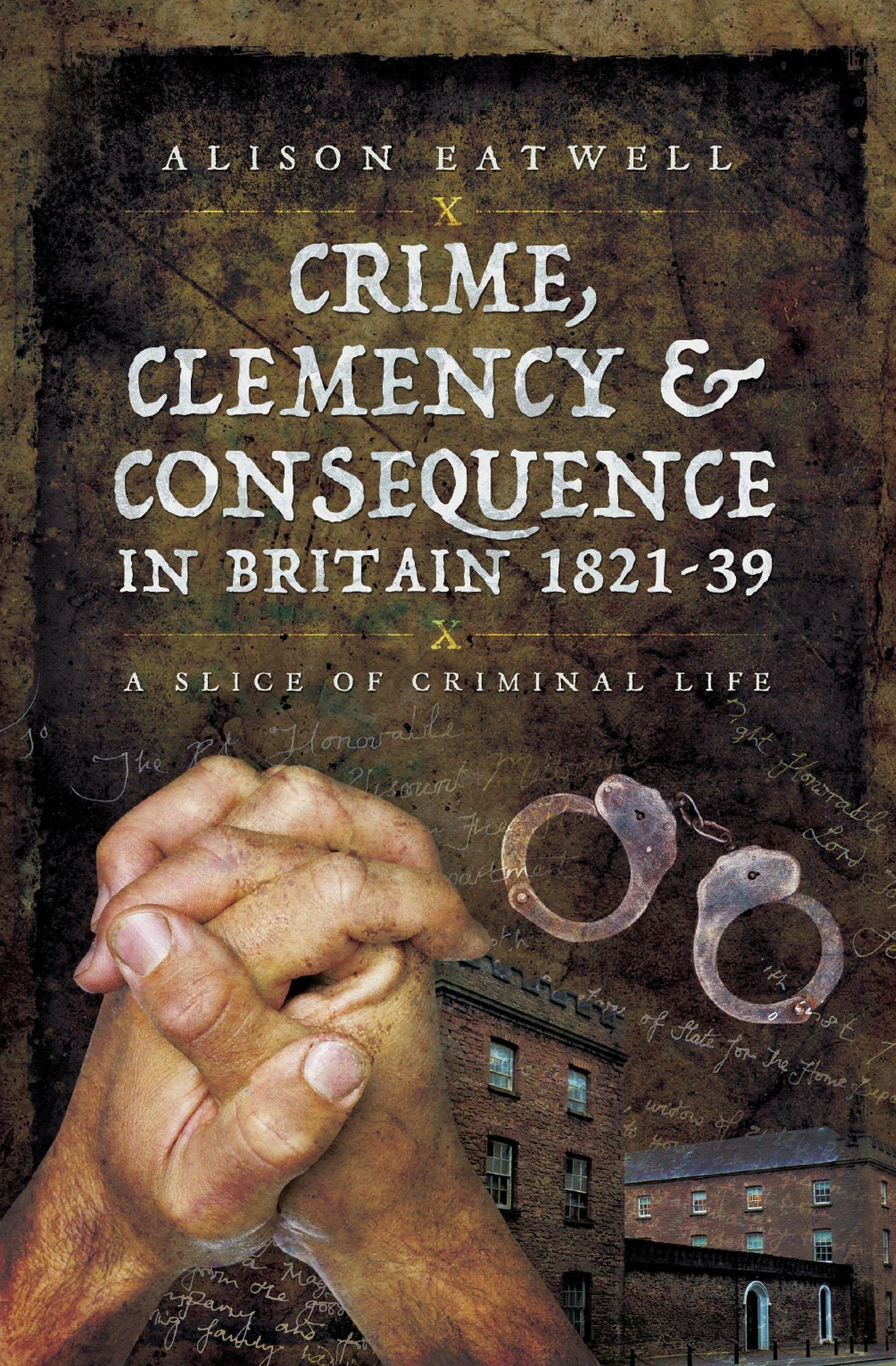 Crime, Clemency and Consequence in Britain 1821 - 1839: A Slice of Criminal Life