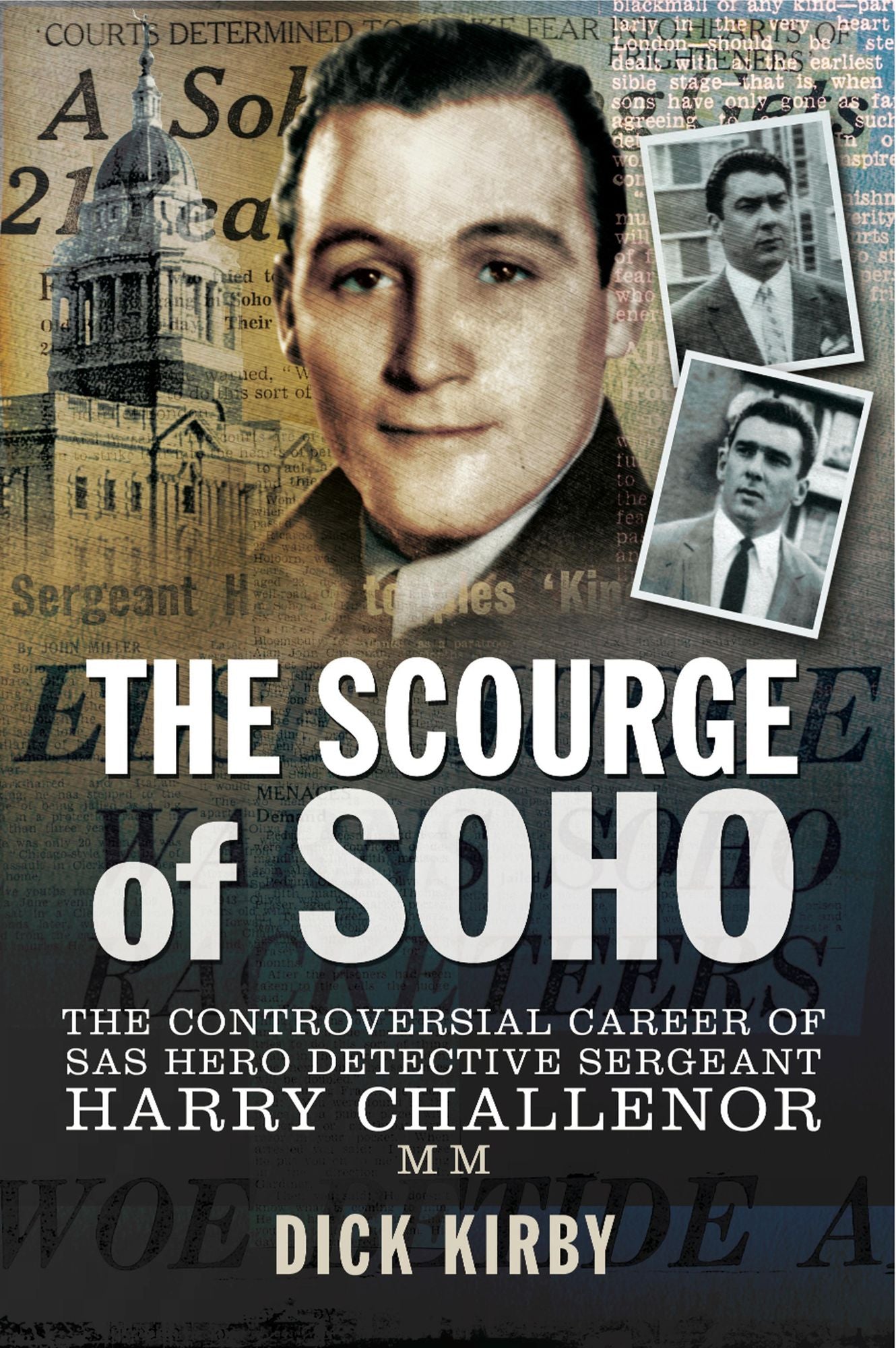 The Scourge of Soho: The Controversial Career of SAS Hero Detective Sergeant Harry Challenor MM
