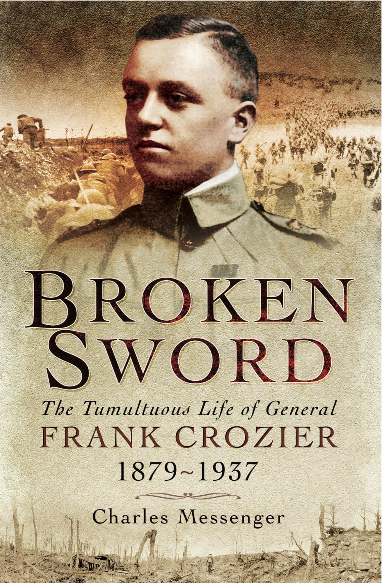 Broken Sword: The Tumultuous Life of General Frank Crozier 1897-1937