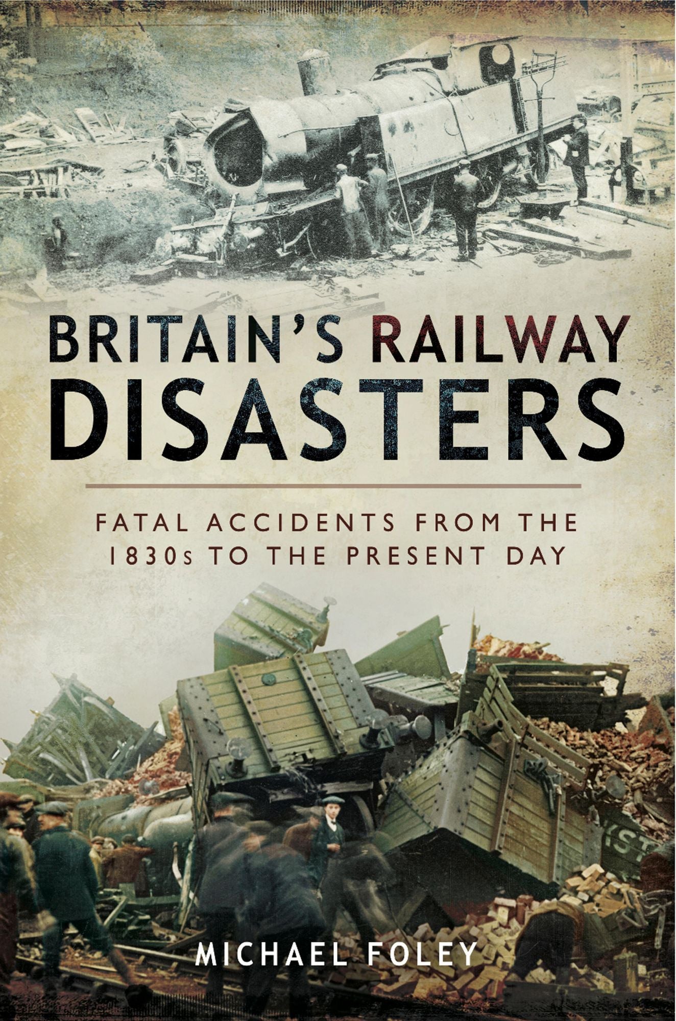 Britain's Railway Disasters: Fatal Accidents from the 1830's to the Present Day
