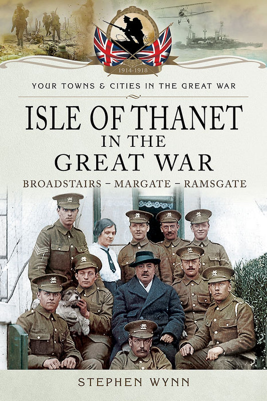 Isle of Thanet in the Great War: Margate Broadstairs Ramsgate