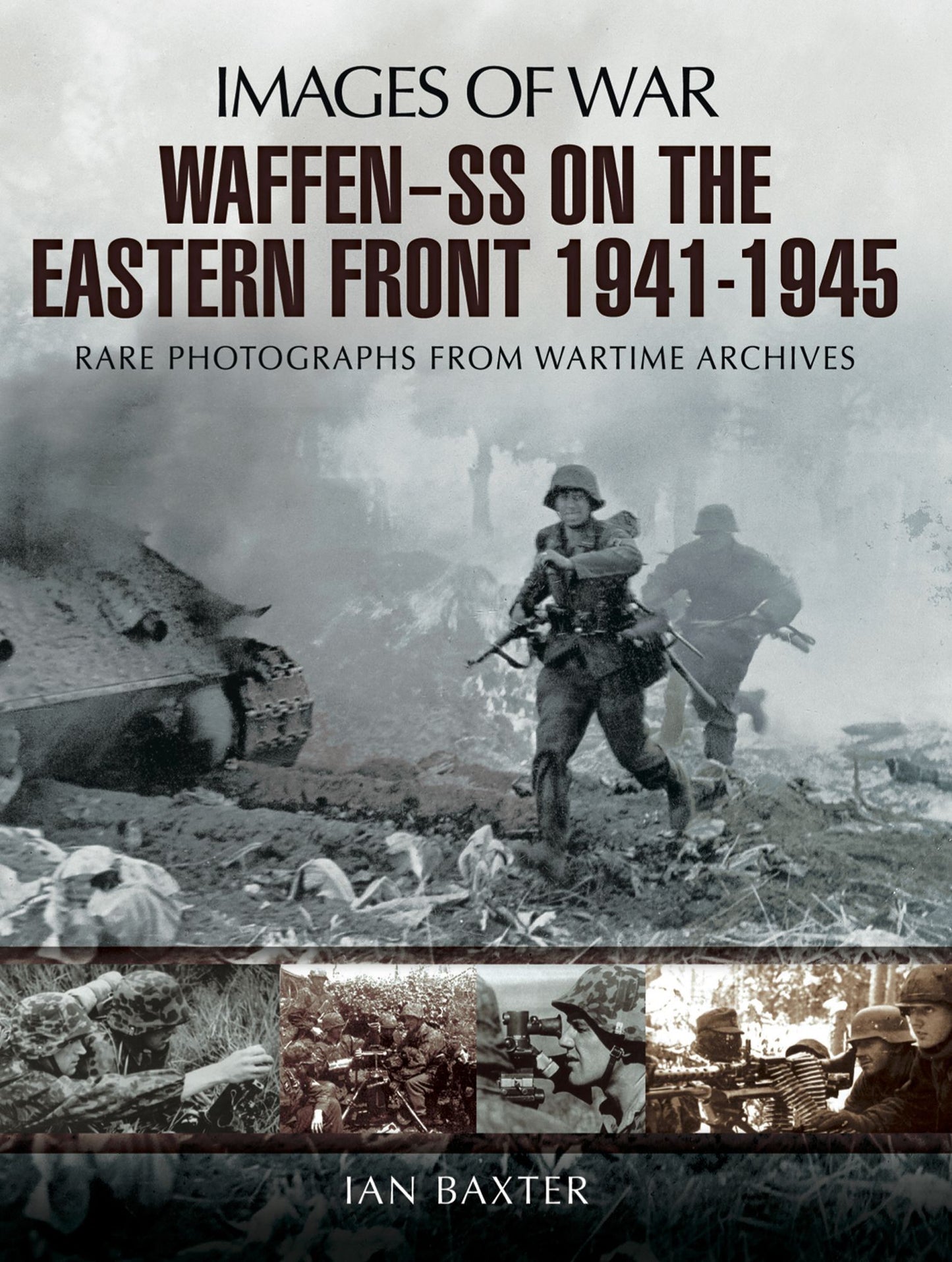 Waffen-SS on the Eastern Front 1941-1945: Rare Photographs from Wartime Archives