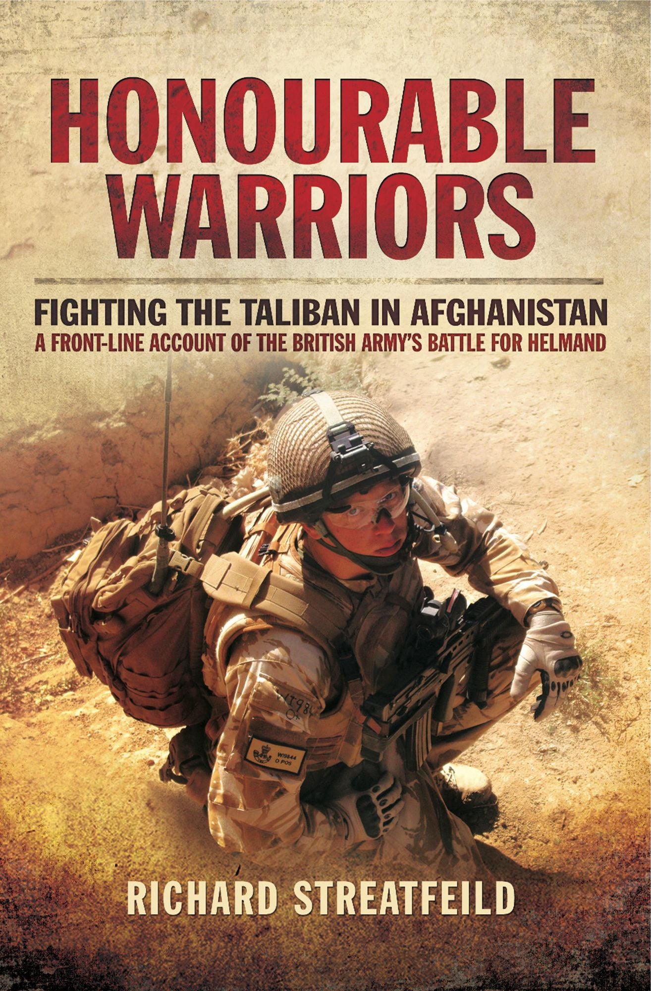 Honourable Warriors: Fighting the Taliban in Afghanistan- A Front-line Account of the British Army's Battle for Helmand