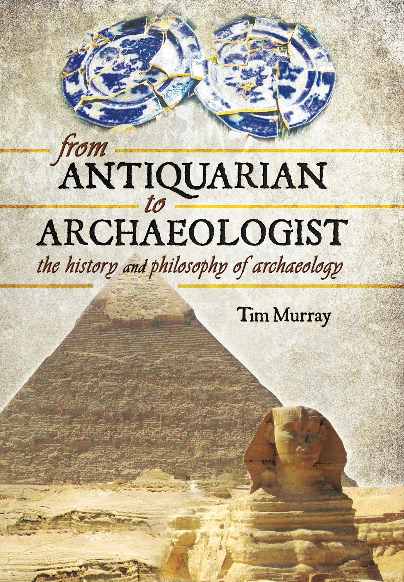 From Antiquarian to Archaeologist: The History and Philosophy of Archaeology