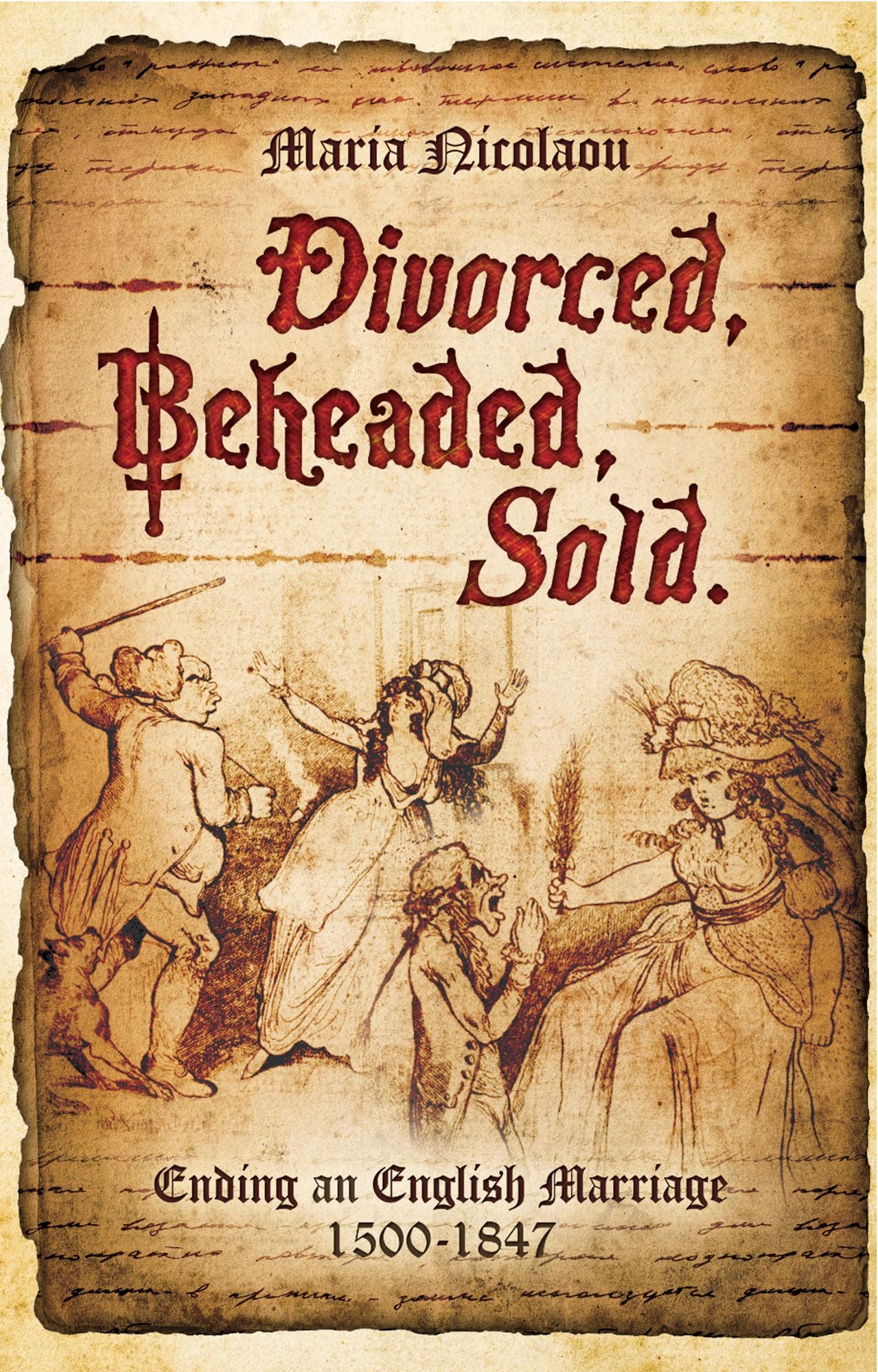 Divorced, Beheaded, Sold: Ending an English Marriage 1500-1847