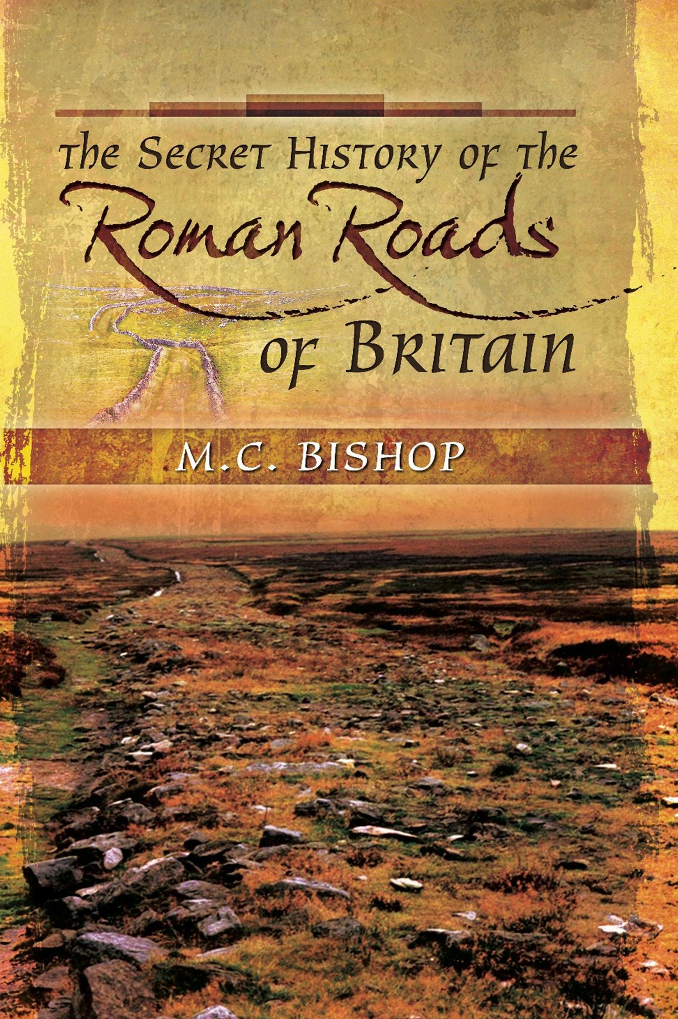 The Secret History of the Roman Roads of Britain: And their Impact on Military History