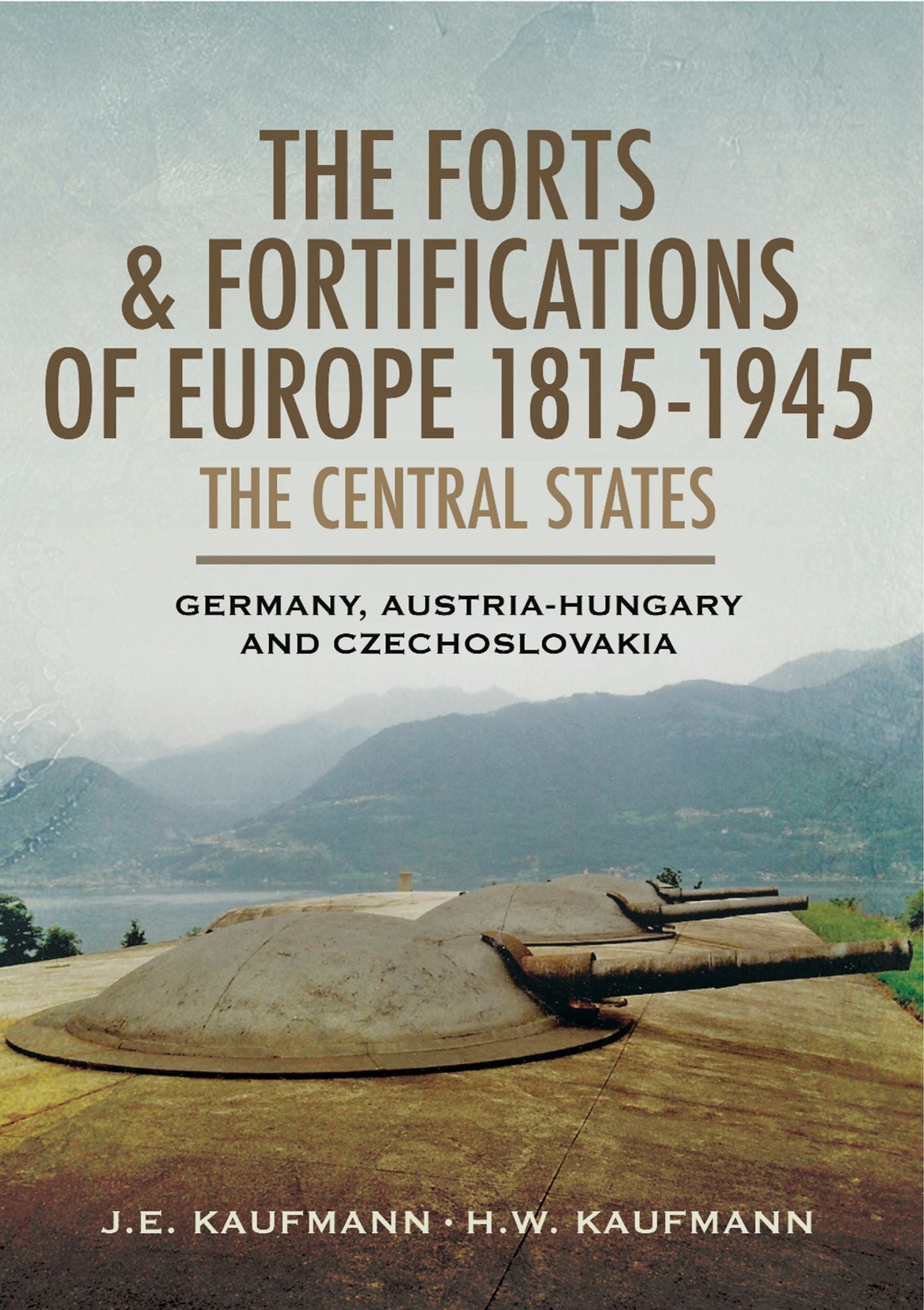 The Forts and Fortifications of Europe 1815-1945: The Central States: Germany, Austria-Hungry and Czechoslovakia