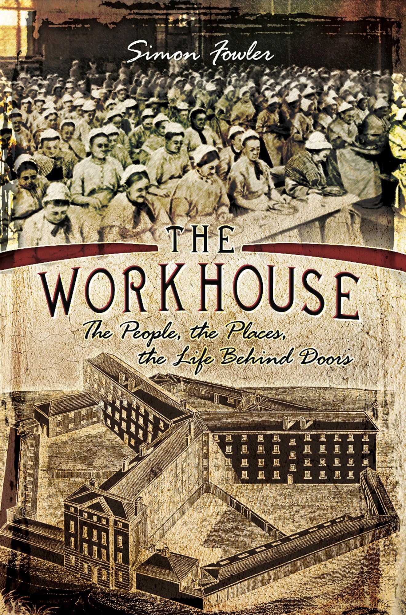 The Workhouse: The People, The Places, The Life Behind Doors