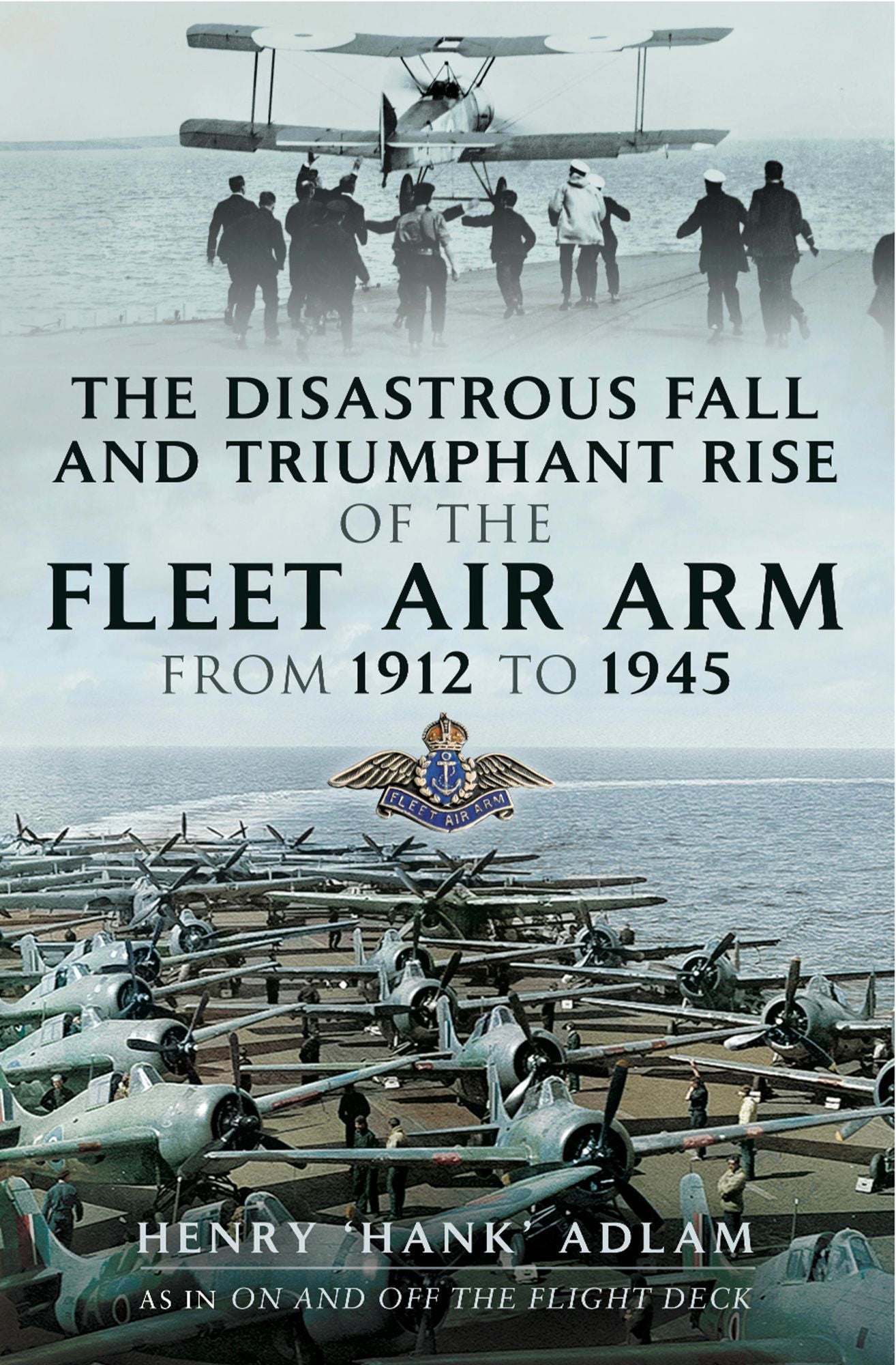 The Disastrous Fall and 'Triumphant Rise of the Fleet Air Arm from 1912 to 1945