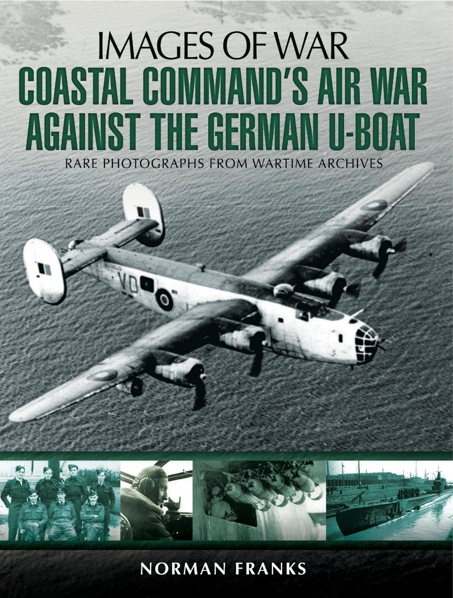 Coastal Command's Air War Against the German U-Boats: Rare Photographs from Wartime Archives